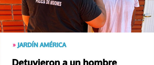 JARDÍN AMÉRICA: Detuvieron a un hombre acusado de amenazar a su familia
