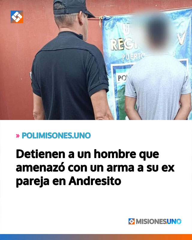 Detienen a un hombre que amenazó con un arma a su ex pareja en Andresito
